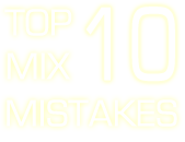 Find out how to avoid these Top 10 mix mistakes